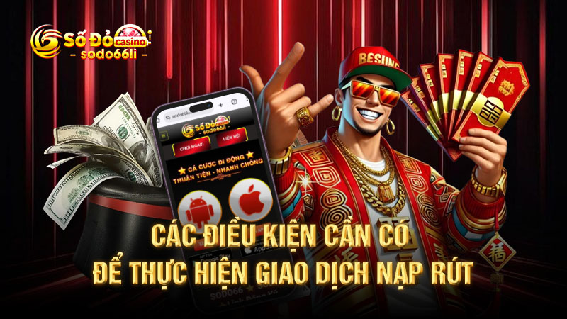 các điều kiện cần có để thực hiện giao dịch nạp rút