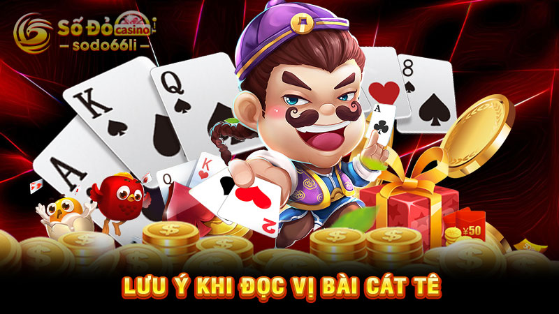 lưu ý khi đọc vị bài cát tê