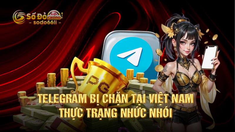 telegram bị chặn tại việt nam - thực trạng nhức nhói