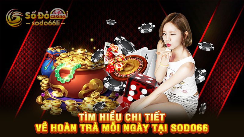 tìm hiểu chi tiết về hoàn trả mỗi ngày tại sodo66