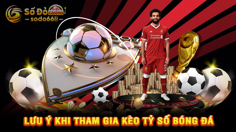 lưu ý khi tham gia kèo tỷ số bóng đá