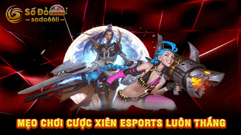 mẹo chơi cược xiên esports luôn thắng