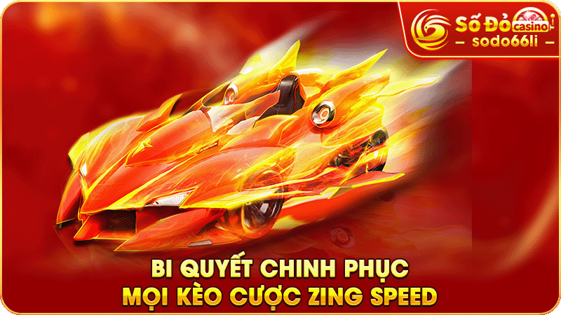 bi quyết chinh phục mọi kèo cược zing speed