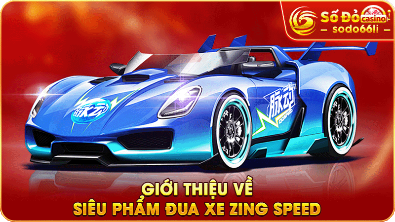 giới thiệu về siêu phẩm đua xe zing speed