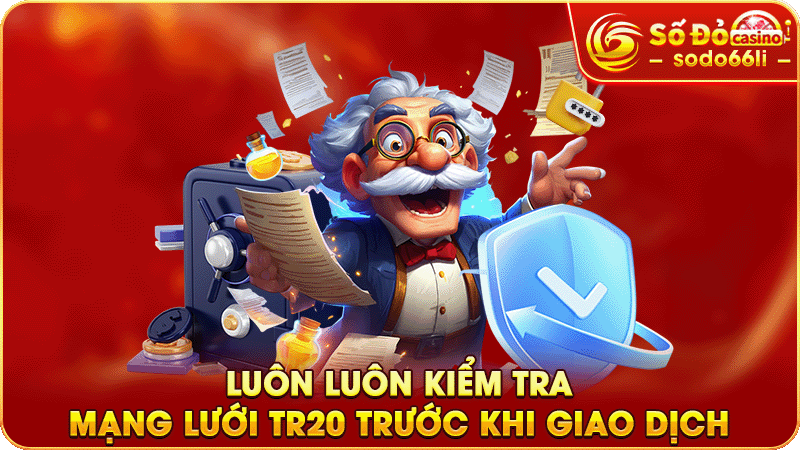 luôn luôn kiểm tra mạng lưới tr20 trước khi giao dịch